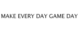 MAKE EVERY DAY GAME DAY trademark