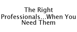 THE RIGHT PROFESSIONALS...WHEN YOU NEED THEM trademark