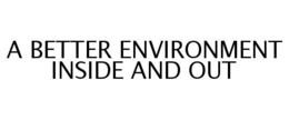 A BETTER ENVIRONMENT INSIDE AND OUT trademark