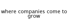 WHERE COMPANIES COME TO GROW trademark