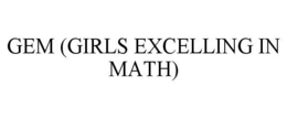 GEM (GIRLS EXCELLING IN MATH) trademark