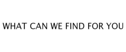 WHAT CAN WE FIND FOR YOU trademark
