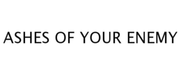 ASHES OF YOUR ENEMY trademark