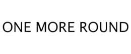 ONE MORE ROUND trademark