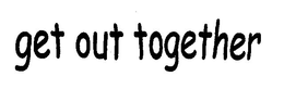 GET OUT TOGETHER trademark
