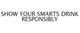 SHOW YOUR SMARTS DRINK RESPONSIBLY trademark