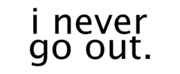 I NEVER GO OUT. trademark