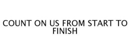 COUNT ON US FROM START TO FINISH trademark
