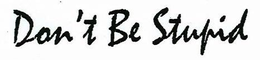DON'T BE STUPID trademark