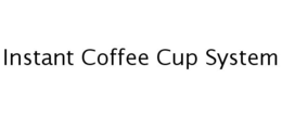 INSTANT COFFEE CUP SYSTEM trademark