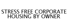 STRESS FREE CORPORATE HOUSING BY OWNER trademark