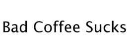BAD COFFEE SUCKS trademark