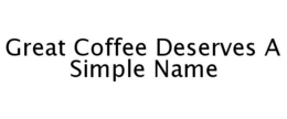 GREAT COFFEE DESERVES A SIMPLE NAME trademark