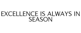 EXCELLENCE IS ALWAYS IN SEASON trademark