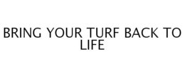 BRING YOUR TURF BACK TO LIFE trademark