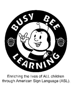 BUSY BEE LEARNING ENRICHING THE LIVES OF ALL CHILDREN THROUGH AMERICAN SIGN LANGUAGE (ASL). trademark