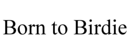 BORN TO BIRDIE trademark