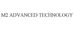 M2 ADVANCED TECHNOLOGY trademark