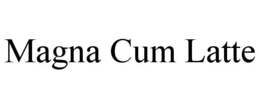 MAGNA CUM LATTE trademark