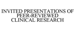 INVITED PRESENTATIONS OF PEER-REVIEWED CLINICAL RESEARCH trademark