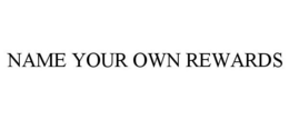 NAME YOUR OWN REWARDS trademark