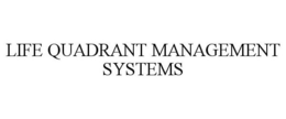 LIFE QUADRANT MANAGEMENT SYSTEMS trademark