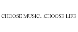 CHOOSE MUSIC...CHOOSE LIFE trademark