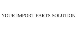 YOUR IMPORT PARTS SOLUTION trademark