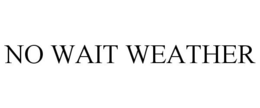 NO WAIT WEATHER trademark