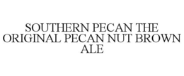 SOUTHERN PECAN THE ORIGINAL PECAN NUT BROWN ALE trademark