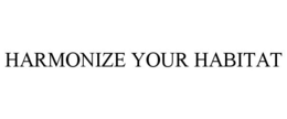 HARMONIZE YOUR HABITAT trademark