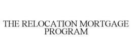 THE RELOCATION MORTGAGE PROGRAM trademark