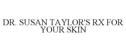 DR. SUSAN TAYLOR'S RX FOR YOUR SKIN trademark