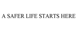 A SAFER LIFE STARTS HERE trademark