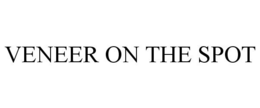 VENEER ON THE SPOT trademark