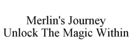 MERLIN'S JOURNEY UNLOCK THE MAGIC WITHIN trademark