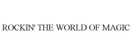 ROCKIN' THE WORLD OF MAGIC trademark