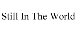 STILL IN THE WORLD trademark
