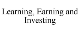 LEARNING, EARNING AND INVESTING trademark