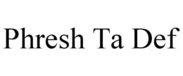 PHRESH TA DEF trademark