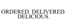 ORDERED. DELIVERED. DELICIOUS. trademark
