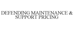 DEFENDING MAINTENANCE & SUPPORT PRICING trademark