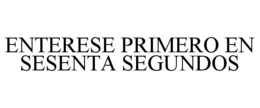 ENTERESE PRIMERO EN SESENTA SEGUNDOS trademark