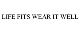 LIFE FITS WEAR IT WELL trademark