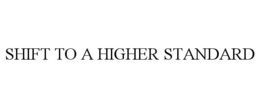 SHIFT TO A HIGHER STANDARD trademark