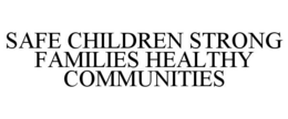 SAFE CHILDREN STRONG FAMILIES HEALTHY COMMUNITIES trademark