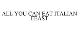 ALL YOU CAN EAT ITALIAN FEAST trademark