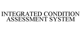 INTEGRATED CONDITION ASSESSMENT SYSTEM trademark