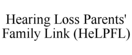 HEARING LOSS PARENTS' FAMILY LINK (HELPFL) trademark