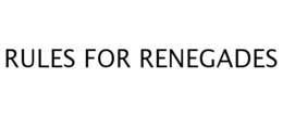 RULES FOR RENEGADES trademark